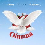 Jeriq – Oluoma ft. Flavour